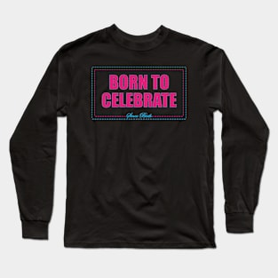 Born to Celebrate. Long Sleeve T-Shirt